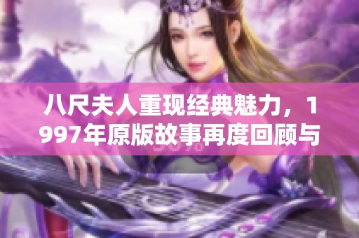 八尺夫人重现经典魅力，1997年原版故事再度回顾与探讨