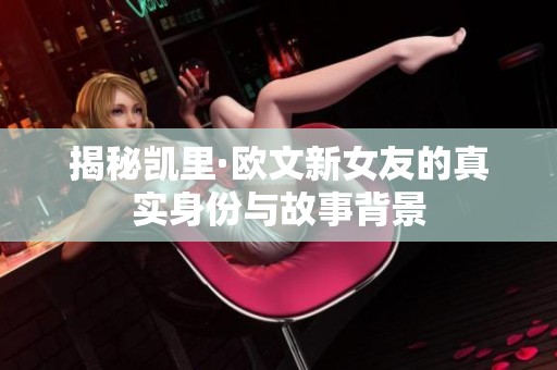揭秘凯里·欧文新女友的真实身份与故事背景