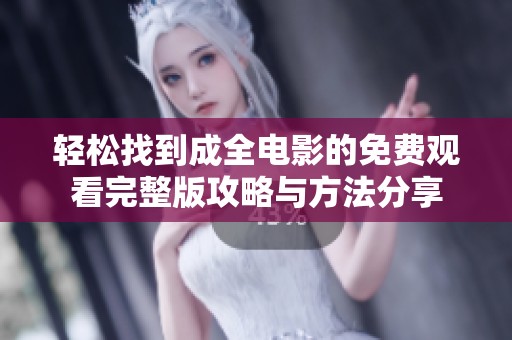 轻松找到成全电影的免费观看完整版攻略与方法分享