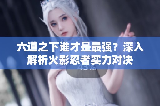 六道之下谁才是最强？深入解析火影忍者实力对决