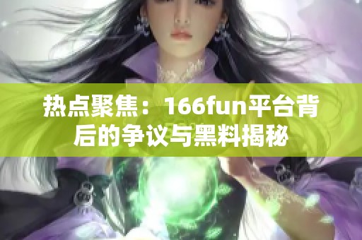 热点聚焦：166fun平台背后的争议与黑料揭秘