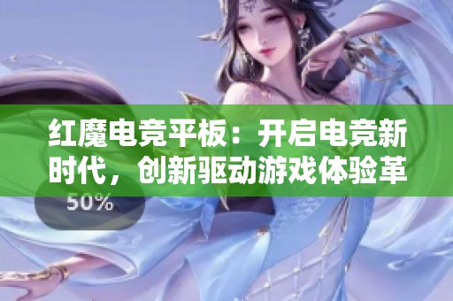 红魔电竞平板：开启电竞新时代，创新驱动游戏体验革命