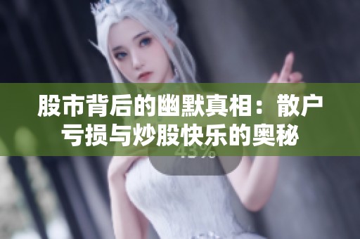 股市背后的幽默真相：散户亏损与炒股快乐的奥秘