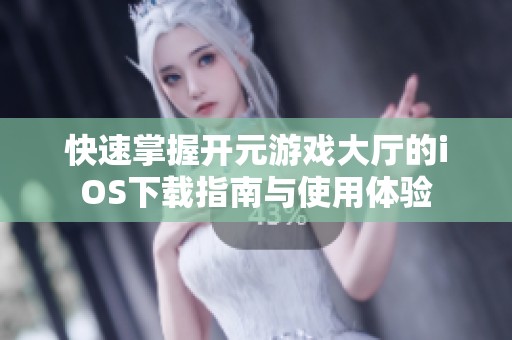 快速掌握开元游戏大厅的iOS下载指南与使用体验