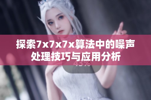 探索7x7x7x算法中的噪声处理技巧与应用分析