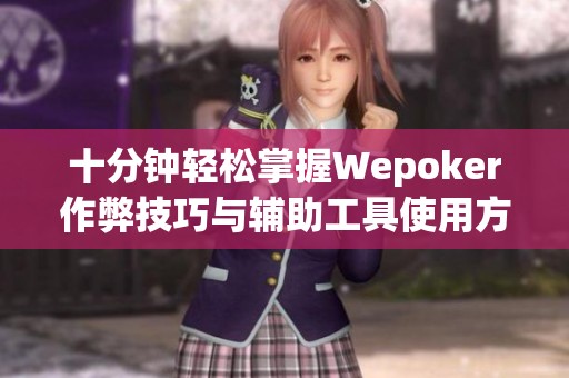 十分钟轻松掌握Wepoker作弊技巧与辅助工具使用方法