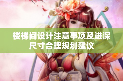 楼梯间设计注意事项及进深尺寸合理规划建议