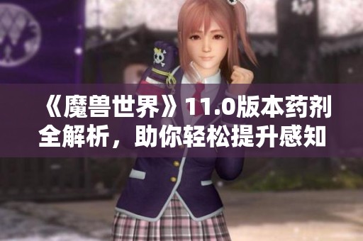 《魔兽世界》11.0版本药剂全解析，助你轻松提升感知技能