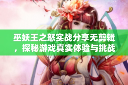 巫妖王之怒实战分享无剪辑，探秘游戏真实体验与挑战