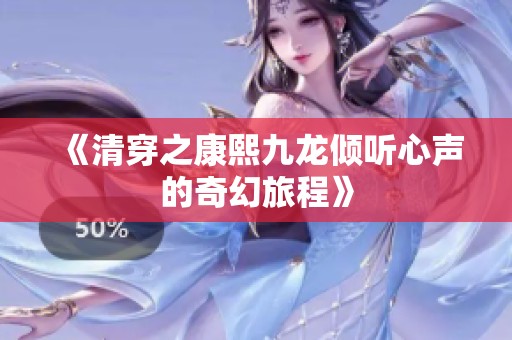 《清穿之康熙九龙倾听心声的奇幻旅程》