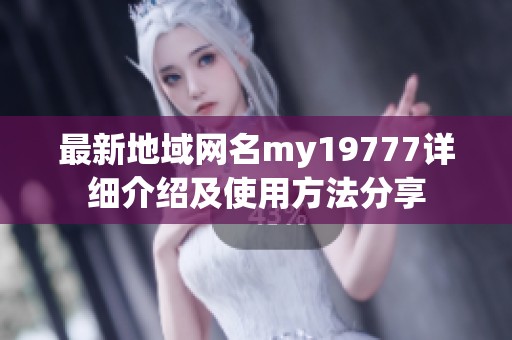 最新地域网名my19777详细介绍及使用方法分享