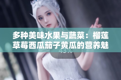 多种美味水果与蔬菜：榴莲草莓西瓜茄子黄瓜的营养魅力解析