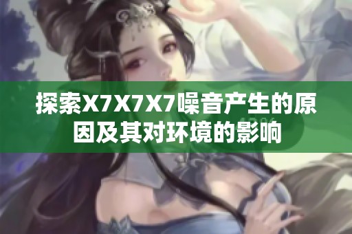 探索X7X7X7噪音产生的原因及其对环境的影响