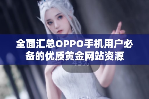 全面汇总OPPO手机用户必备的优质黄金网站资源