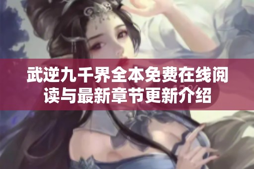 武逆九千界全本免费在线阅读与最新章节更新介绍