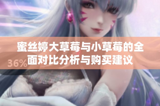 蜜丝婷大草莓与小草莓的全面对比分析与购买建议
