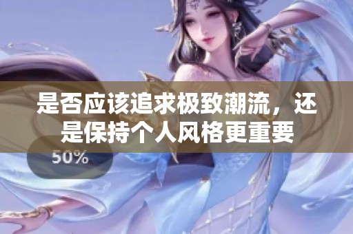 是否应该追求极致潮流，还是保持个人风格更重要
