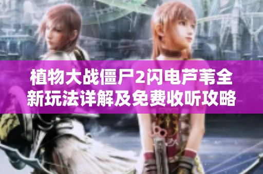 植物大战僵尸2闪电芦苇全新玩法详解及免费收听攻略