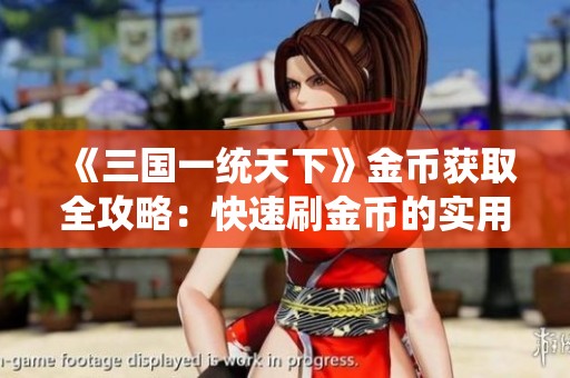 《三国一统天下》金币获取全攻略：快速刷金币的实用技巧与策略解析
