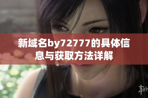 新域名by72777的具体信息与获取方法详解