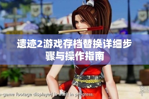 遗迹2游戏存档替换详细步骤与操作指南