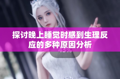 探讨晚上睡觉时感到生理反应的多种原因分析