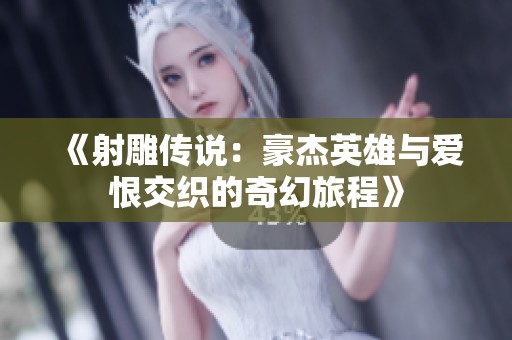 《射雕传说：豪杰英雄与爱恨交织的奇幻旅程》