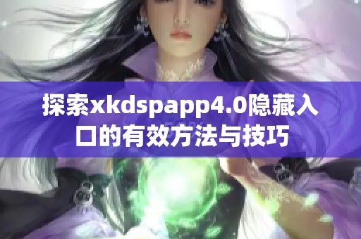探索xkdspapp4.0隐藏入口的有效方法与技巧