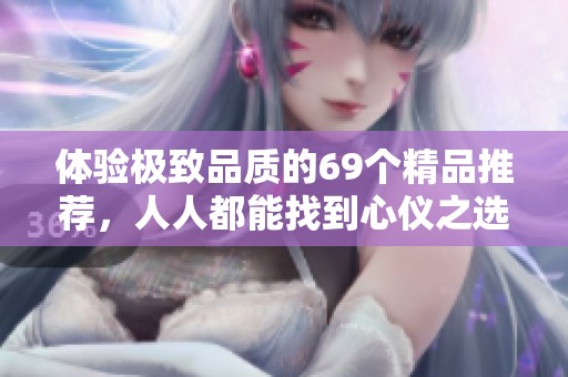 体验极致品质的69个精品推荐，人人都能找到心仪之选