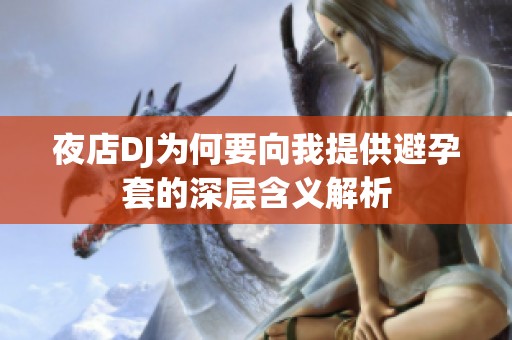 夜店DJ为何要向我提供避孕套的深层含义解析