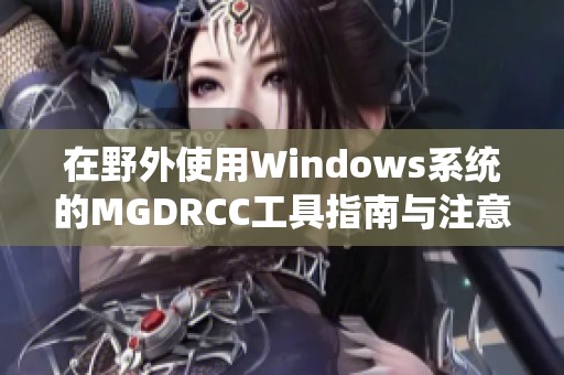 在野外使用Windows系统的MGDRCC工具指南与注意事项