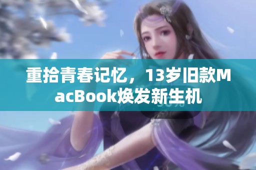 重拾青春记忆，13岁旧款MacBook焕发新生机