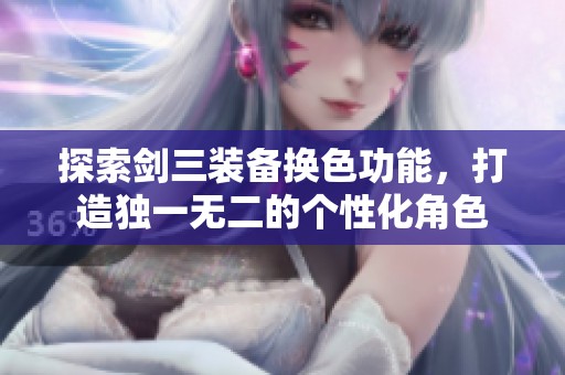 探索剑三装备换色功能，打造独一无二的个性化角色