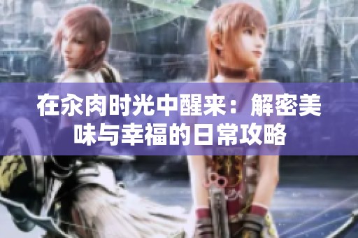 在汆肉时光中醒来：解密美味与幸福的日常攻略