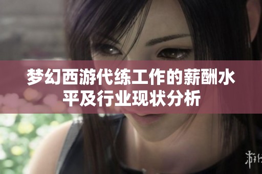 梦幻西游代练工作的薪酬水平及行业现状分析