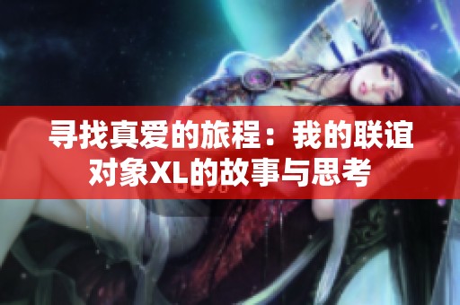 寻找真爱的旅程：我的联谊对象XL的故事与思考