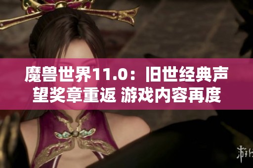 魔兽世界11.0：旧世经典声望奖章重返 游戏内容再度丰富
