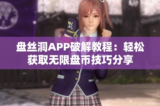 盘丝洞APP破解教程：轻松获取无限盘币技巧分享