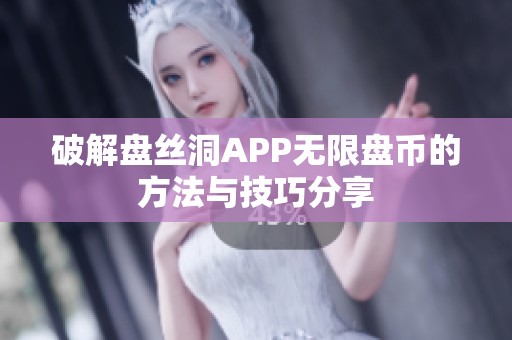 破解盘丝洞APP无限盘币的方法与技巧分享