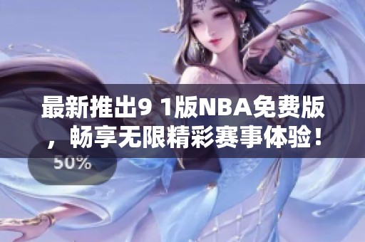 最新推出9 1版NBA免费版，畅享无限精彩赛事体验！