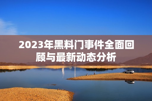 2023年黑料门事件全面回顾与最新动态分析