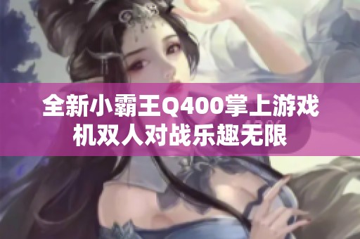 全新小霸王Q400掌上游戏机双人对战乐趣无限