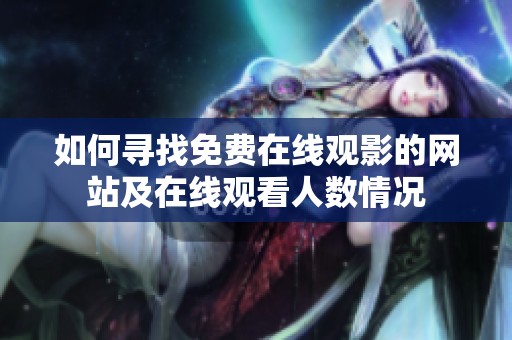 如何寻找免费在线观影的网站及在线观看人数情况
