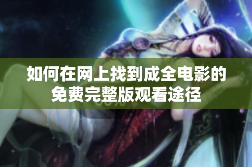 如何在网上找到成全电影的免费完整版观看途径