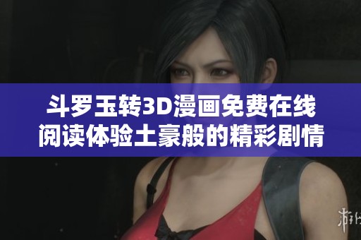 斗罗玉转3D漫画免费在线阅读体验土豪般的精彩剧情