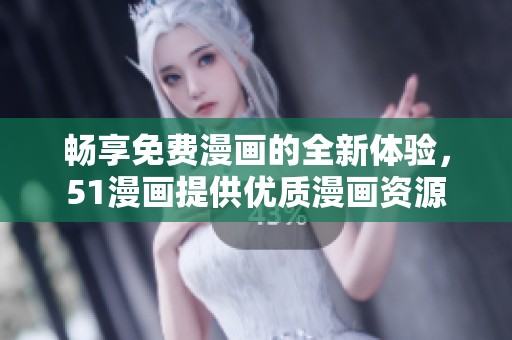 畅享免费漫画的全新体验，51漫画提供优质漫画资源