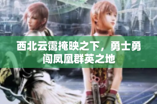 西北云霭掩映之下，勇士勇闯凤凰群英之地