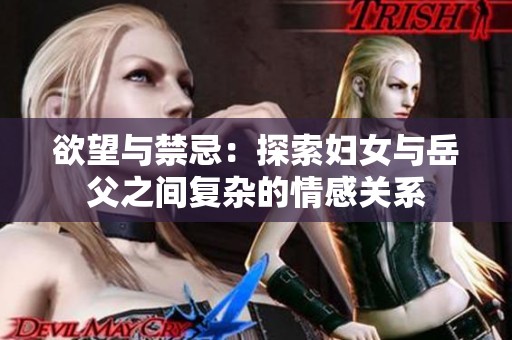 欲望与禁忌：探索妇女与岳父之间复杂的情感关系