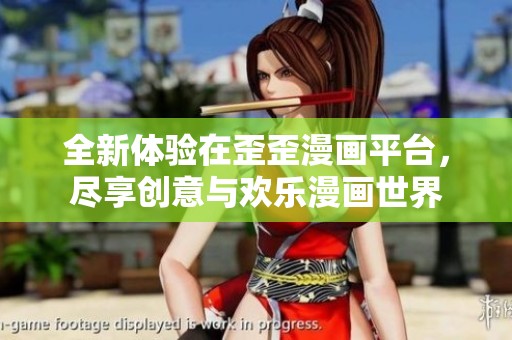 全新体验在歪歪漫画平台，尽享创意与欢乐漫画世界