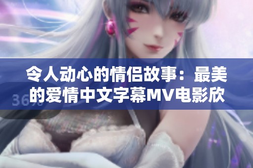 令人动心的情侣故事：最美的爱情中文字幕MV电影欣赏
